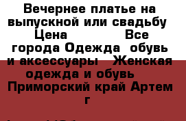 Вечернее платье на выпускной или свадьбу › Цена ­ 10 000 - Все города Одежда, обувь и аксессуары » Женская одежда и обувь   . Приморский край,Артем г.